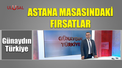 Astana Masasındaki fırsatlar - Günaydın Türkiye - 19 Temmuz 2022